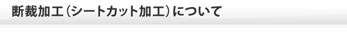 断裁加工（シートカット加工）について